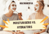 Choose The Best Product For Your Skin: Moisturisers Vs. Hydrators Moisturizer